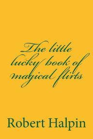 Title: The little lucky book of magical flirts, Author: Robert Anthony Halpin