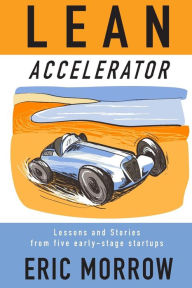 Title: Lean Accelerator: Lessons and Stories from five early-stage startups, Author: Eric Morrow