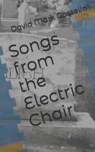 Title: Songs from the Electric Chair, Author: David Mark Gosselin
