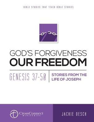 God's Forgiveness Our Freedom: Genesis 37-50