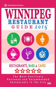 Title: Winnipeg Restaurant Guide 2015: Best Rated Restaurants in Winnipeg, Canada - 400 restaurants, bars and cafés recommended for visitors, 2015., Author: Stuart H Falardeau