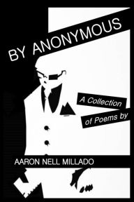 Title: By Anonymous: A Collection of Poems, Author: Aaron Nell Millado