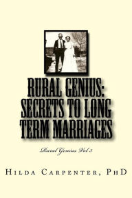 Title: Rural Genius: Secrets to Long Term Marriages: Rural Genius Vol 3, Author: Hilda V Carpenter Phd