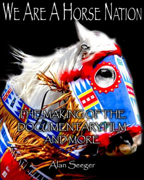 We Are A Horse Nation: The Making Of The Documentary Film And More