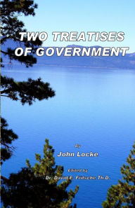 Title: Two Treatises of Government: Fundamental Theories of Human Government, Author: David E Fritsche Th D
