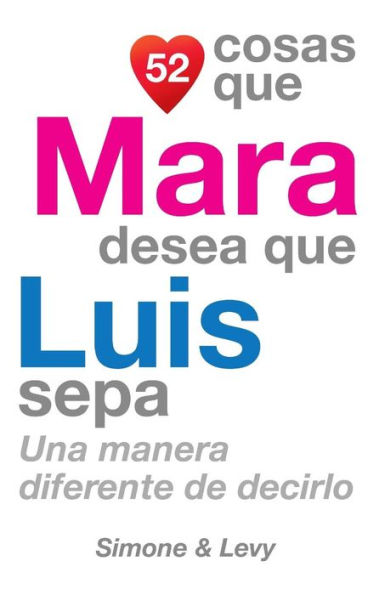 52 Cosas Que Mara Desea Que Luis Sepa: Una Manera Diferente de Decirlo