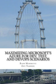 Title: Maximizing Microsoft's Azure for Dev, Test, and DevOps Scenarios, Author: Guy Yardeni