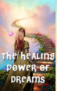 Title: The Healing Power of Dreams: Lucid Dreaming, Dream Analysis and Meanings, Author: Kathyrine Legazpi