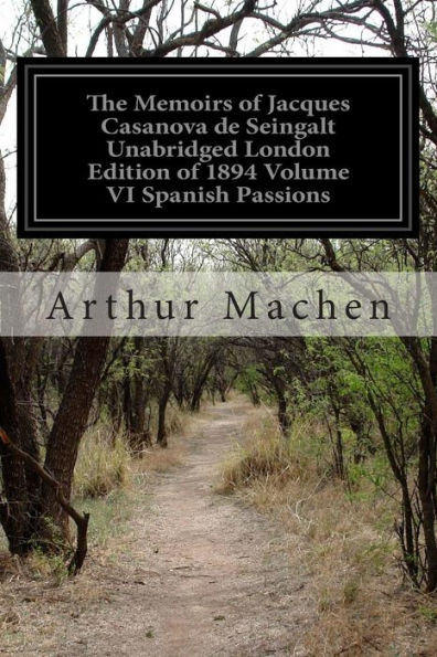 The Memoirs of Jacques Casanova de Seingalt Unabridged London Edition of 1894 Volume VI Spanish Passions: 1726-1798 Including an Appendix and Supplement