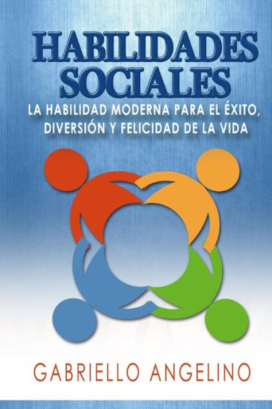 Habilidades Sociales: La Habilidad Moderna Para El ï¿½xito, Diversiï¿½n Y Felicidad de la Vida