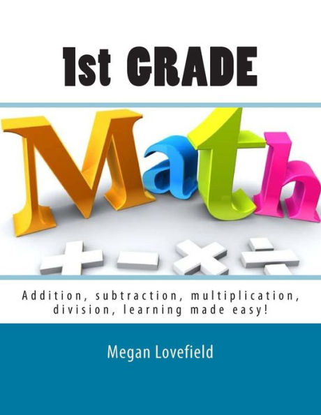 1st Grade Math: Addition, subtraction, multiplication, division, learning made easy!