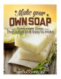 Make Your Own Soap: Homemade Soaps That is Fun and Easy to Make