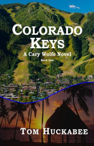 Title: Colorado Keys: A Cary Wolfe Novel Book One, Author: Tom Huckabee