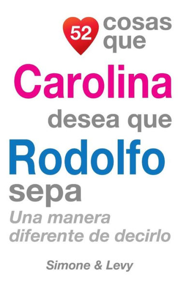 52 Cosas Que Carolina Desea Que Rodolfo Sepa: Una Manera Diferente de Decirlo