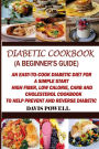 Diabetic Cookbook (A Beginner?s Guide): : Quick, Easy-to-Cook Diabetes Diet for a Simple Start: High Fiber, Low Calorie, Carb and Cholesterol Cookbook: To Help Prevent and Reverse Diabetic