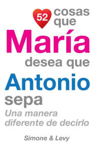 Title: 52 Cosas Que María Desea Que Antonio Sepa: Una Manera Diferente de Decirlo, Author: Simone
