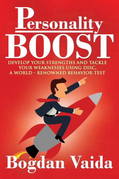 Personality Boost: Develop your strengths and tackle your weaknesses using DISC, a world-renowned behavior test