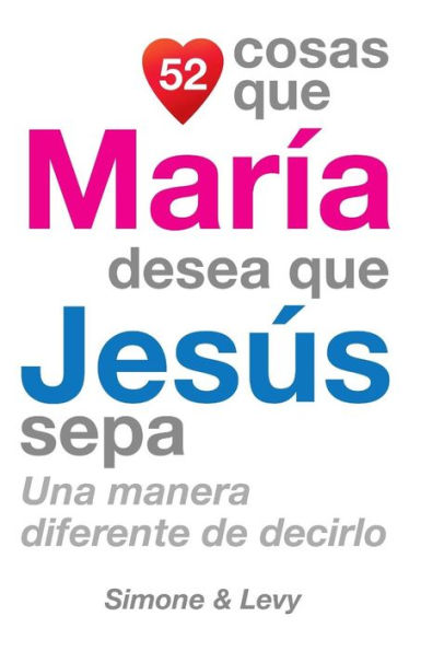 52 Cosas Que María Desea Que Jesús Sepa: Una Manera Diferente de Decirlo