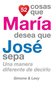 Title: 52 Cosas Que María Desea Que José Sepa: Una Manera Diferente de Decirlo, Author: Simone