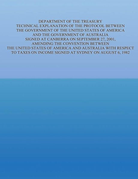 Department of the Treasury Technical Explanation of the Protocol Between the Government of the United States of America and the Government of Australia: Signed at Canberra on September 27, 2001, Amending the Convention Between the United States of America