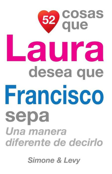 52 Cosas Que Laura Desea Que Francisco Sepa: Una Manera Diferente de Decirlo