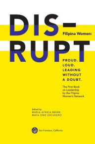 Title: DISRUPT. Filipina Women: Proud. Loud. Leading Without A Doubt.: The First Book on Leadership by the Filipina Women's Network, Author: Loida Nicolas-Lewis
