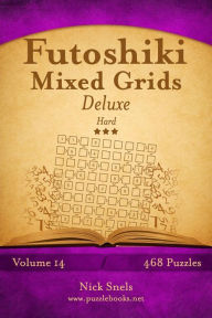 Title: Futoshiki Mixed Grids Deluxe - Hard - Volume 14 - 468 Logic Puzzles, Author: Nick Snels