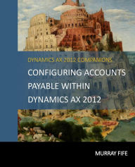 Title: Configuring Accounts Payable Within Dynamics AX 2012, Author: Murray Fife