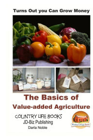 Title: Turns Out you Can Grow Money - The Basics of Value-added Agriculture, Author: Darla Noble