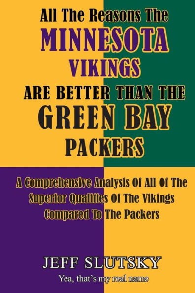 All The Reasons The Minnesota Vikings Are Better Than The Green Bay Packers: A Comprehensive Analysis Of All Of The Superior Qualities Of The Vikings Compared To The Packers