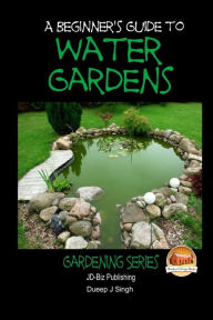 Title: A Beginner's Guide to Water Gardens, Author: Dueep Jyot Singh