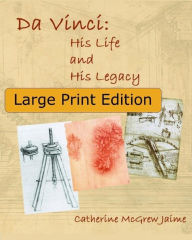 Title: Da Vinci: His Life and His Legacy: {Large Print Edition}, Author: Catherine McGrew Jaime