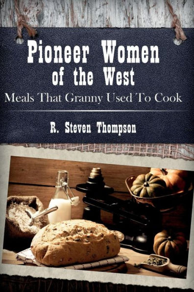 Pioneer Women of the West: Meals That Granny Used To Cook