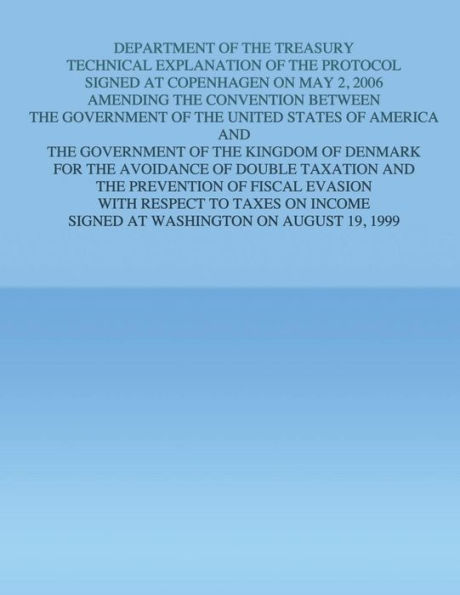 Department of the Treasury Technical Explanation of the Protocol Signed at Copenhagen on May 2, 2006: Amending the Convention Between the Government of the United States of America and the Government of the Kingdom of Denmark