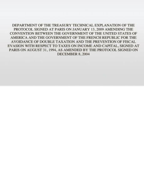 Department of the Treasury Technical Explanation of the Protocol Signed at Paris on January 13, 2009: Amending the Convention Between the Government of the United States of America and the Government of the French Republic