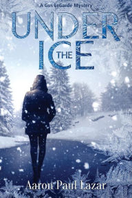 Title: Under the Ice: A Gus LeGarde Mystery, Author: Aaron Paul Lazar