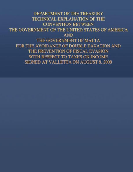 Department of the Treasury Technical Explanation of the Convention Between the Government of the United States of America and the Government of Malta: for the Avoidance of Double Taxation and the Prevention of Fiscal Evasion with Respect to Taxes on Incom