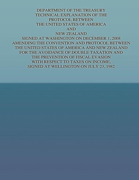 Department of the Treasury Technical Explanation of the Protocol Between the United States of America and New Zealand: Signed at Washington on December 1, 2008