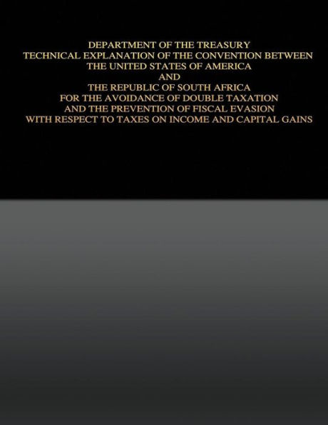 Department of the Treasury Technical Explanation of the Convention Between the United States of America and the Republic of South Africa: for the Avoidance of Double Taxation and the Prevention of Fiscal Evasion with Respect to Taxes on Income and Capital