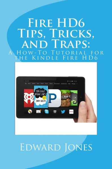 Fire HD6 Tips, Tricks, and Traps: : A How-To Tutorial for the Kindle Fire HD6