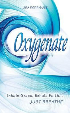 Oxygenate: Inhale Grace...Exhale Faith...Just Breathe