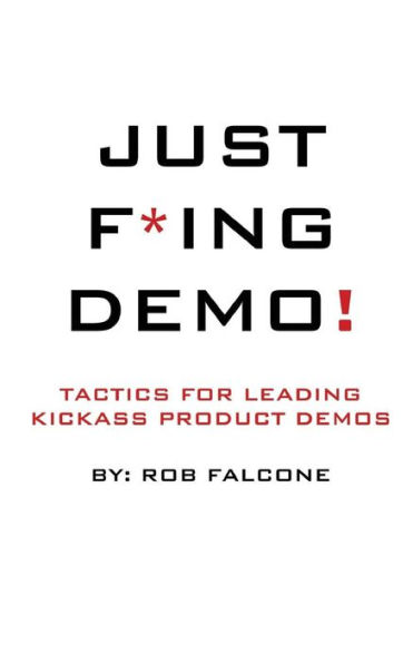 Just F*ing Demo!: Tactics For Leading Kickass Product Demos