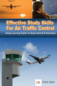 Title: Effective Study Skills For Air Traffic Control: Using Learning Styles To Boost Recall & Retention, Author: Ms Kristi K Sabo