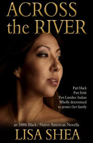 Title: Across the River - an 1800s Black / Native American Novella, Author: Lisa Shea