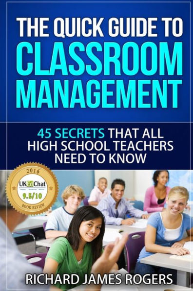 The Quick Guide to Classroom Management: 45 Secrets That All High School Teachers Need to Know