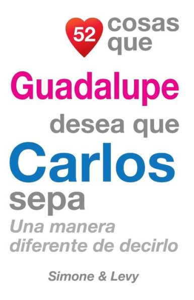 52 Cosas Que Guadalupe Desea Que Carlos Sepa: Una Manera Diferente de Decirlo