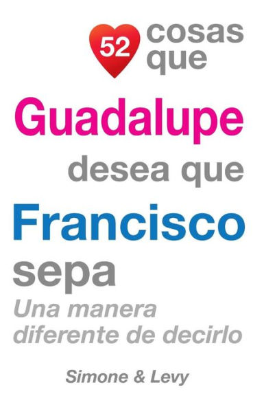 52 Cosas Que Guadalupe Desea Que Francisco Sepa: Una Manera Diferente de Decirlo