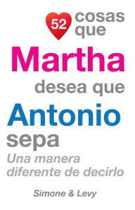 Title: 52 Cosas Que Martha Desea Que Antonio Sepa: Una Manera Diferente de Decirlo, Author: Simone