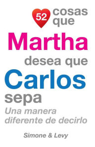 Title: 52 Cosas Que Martha Desea Que Carlos Sepa: Una Manera Diferente de Decirlo, Author: Simone