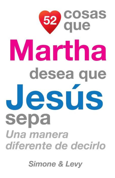 52 Cosas Que Martha Desea Que Jesús Sepa: Una Manera Diferente de Decirlo